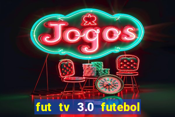 fut tv 3.0 futebol ao vivo